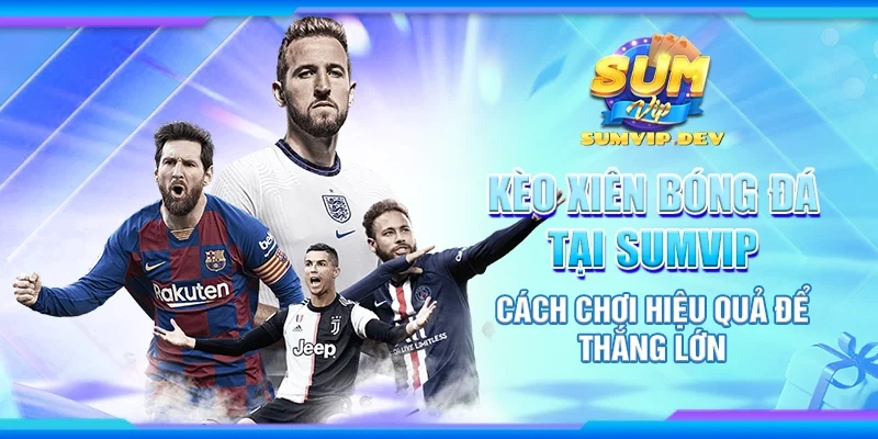 Kèo xiên bóng đá tại Sumvip – Cách chơi hiệu quả để thắng lớn