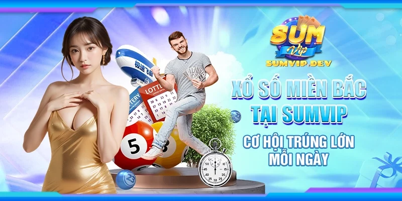 Xổ số miền Bắc tại Sumvip - Cơ hội trúng lớn mỗi ngày