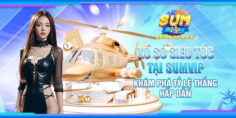Xổ số siêu tốc tại Sumvip - Khám phá tỷ lệ thắng hấp dẫn
