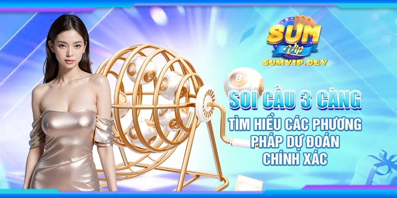 Soi cầu 3 càng – Tìm hiểu các phương pháp dự đoán chính xác