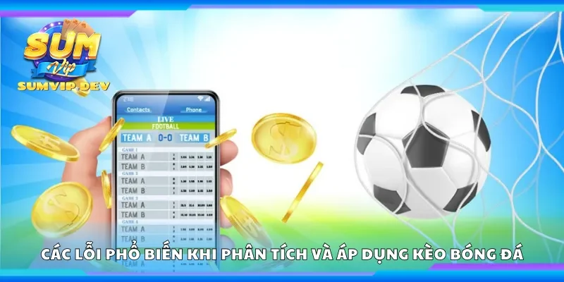 Các lỗi phổ biến khi phân tích và áp dụng kèo bóng đá