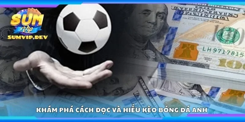 Khám phá cách đọc và hiểu kèo bóng đá Anh