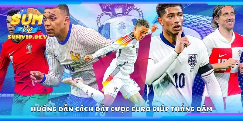 Hướng dẫn cách đặt cược Euro giúp thắng đậm