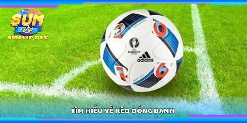 Tìm hiểu về kèo đồng banh