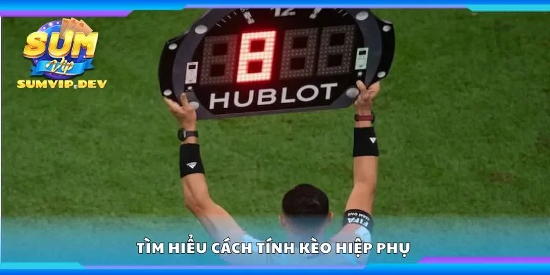 Tìm hiểu cách tính kèo hiệp phụ