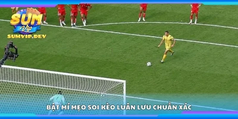 Bật mí mẹo soi kèo luân lưu chuẩn xác