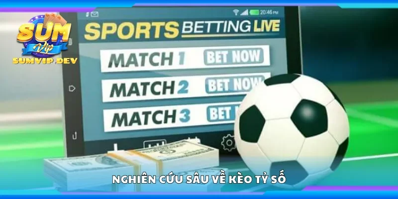 Nghiên cứu sâu về kèo tỷ số