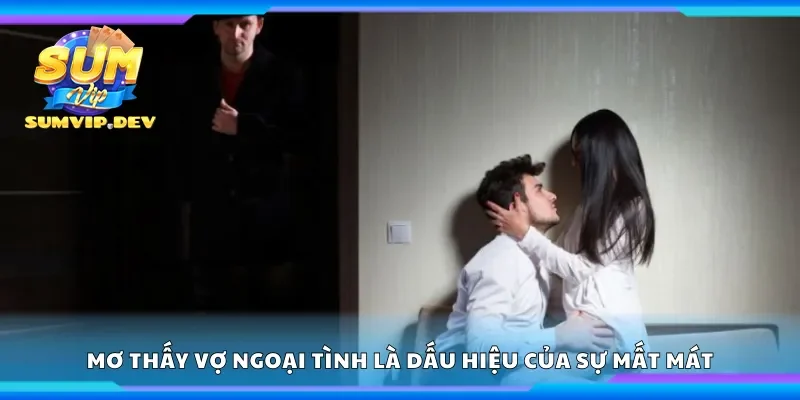 Mơ thấy vợ ngoại tình là dấu hiệu của sự mất mát