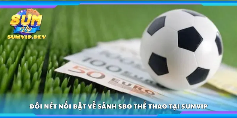 Đôi nét nổi bật về sảnh Sbo thể thao tại Sumvip