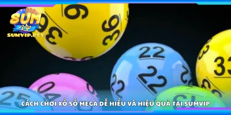 Hướng dẫn chơi xổ số Mega dễ hiểu và hiệu quả tại Sumvip