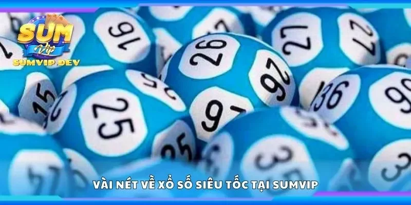 Vài nét về xổ số siêu tốc tại Sumvip