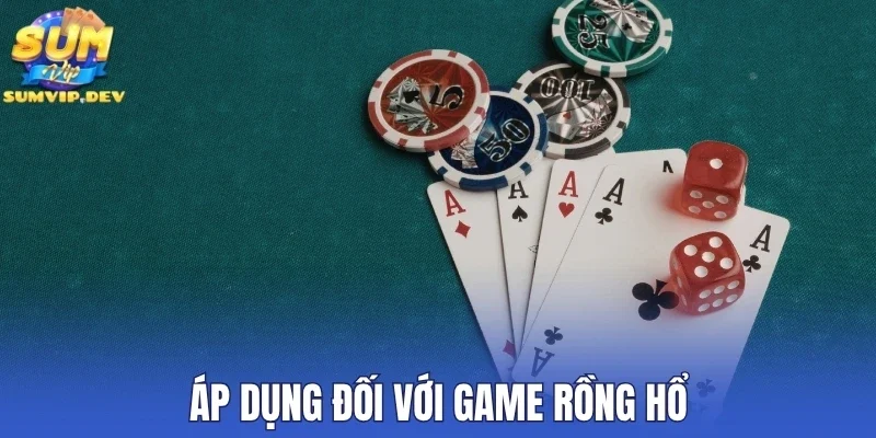 Áp dụng đối với game Rồng Hổ