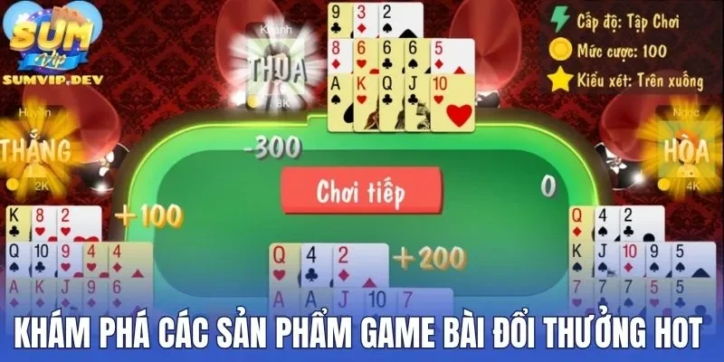Khám phá các sản phẩm game bài đổi thưởng hot 
