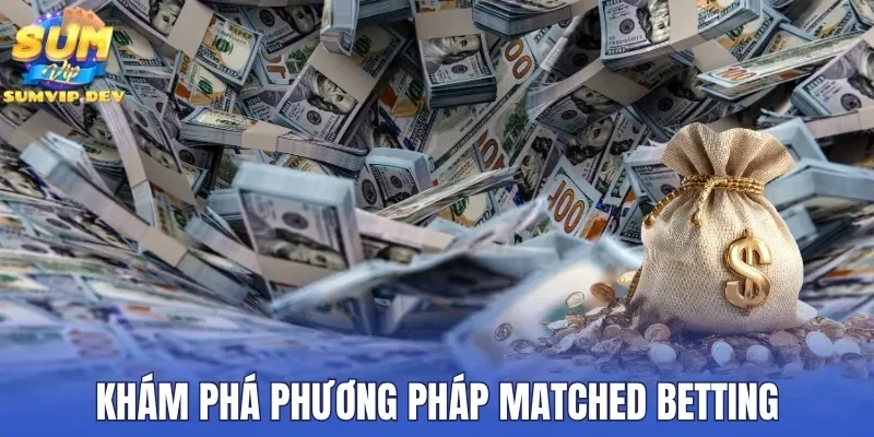 Khám phá phương pháp Matched Betting