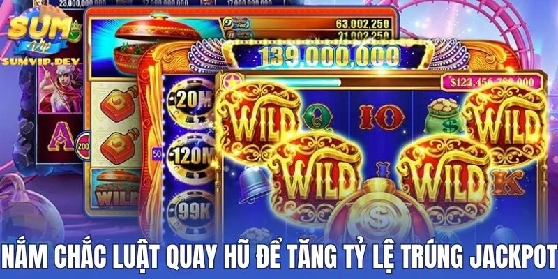 Nắm chắc luật quay hũ để tăng tỷ lệ trúng Jackpot