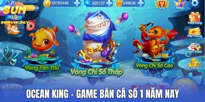 Ocean King - Game bắn cá số 1 năm nay