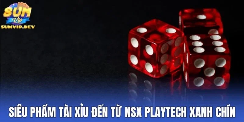Siêu phẩm tài xỉu đến từ NSX Playtech xanh chín